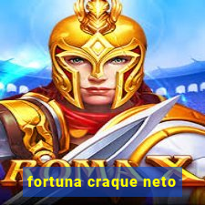 fortuna craque neto