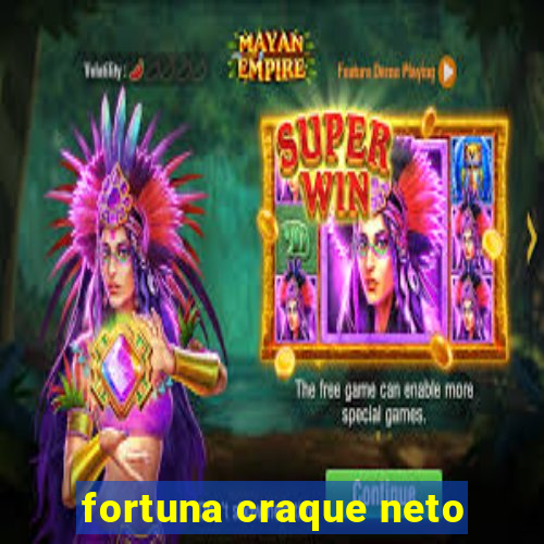 fortuna craque neto