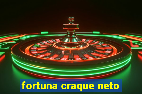 fortuna craque neto