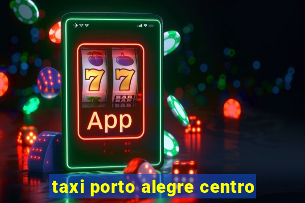 taxi porto alegre centro