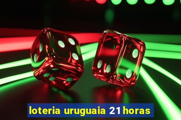 loteria uruguaia 21 horas