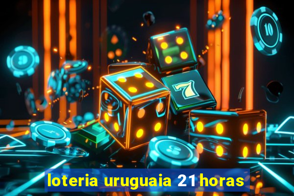 loteria uruguaia 21 horas