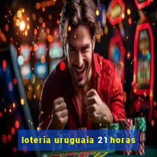 loteria uruguaia 21 horas