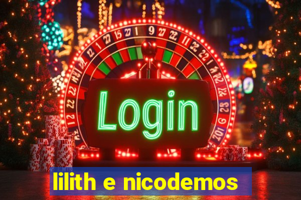 lilith e nicodemos