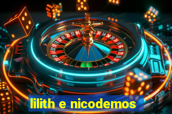 lilith e nicodemos