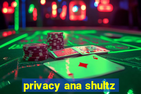 privacy ana shultz