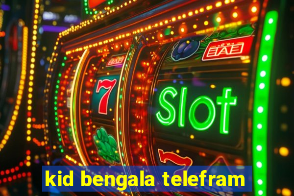 kid bengala telefram