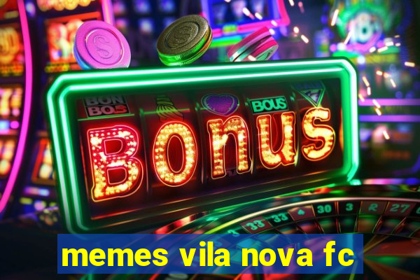 memes vila nova fc