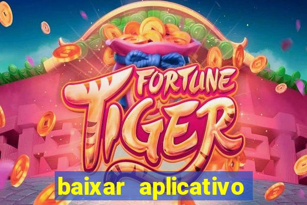 baixar aplicativo do jogo do tigrinho