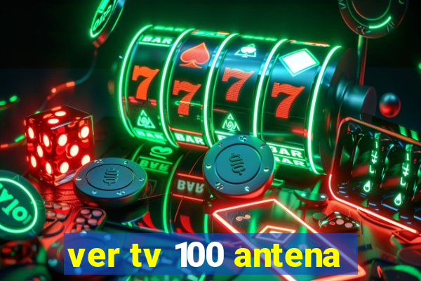 ver tv 100 antena