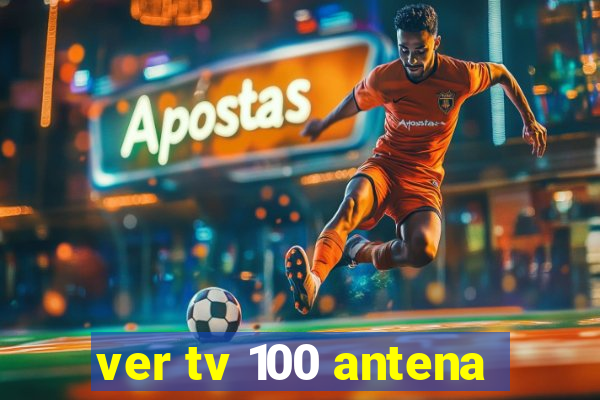 ver tv 100 antena