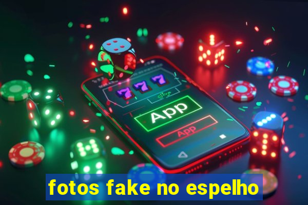 fotos fake no espelho