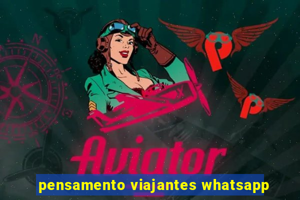 pensamento viajantes whatsapp