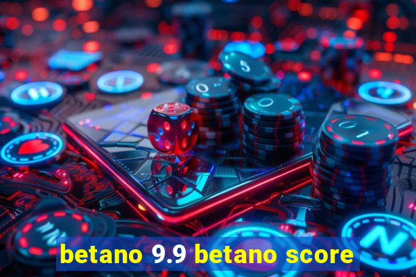 betano 9.9 betano score