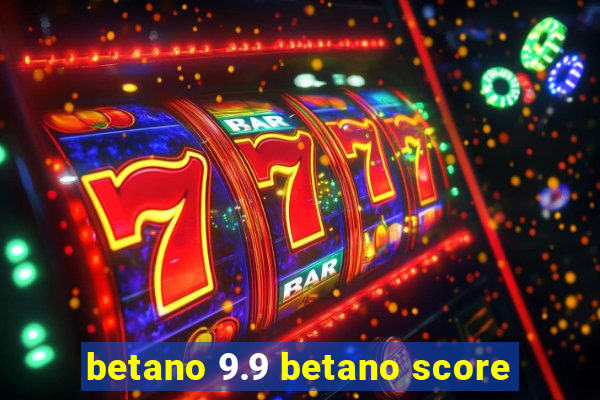 betano 9.9 betano score