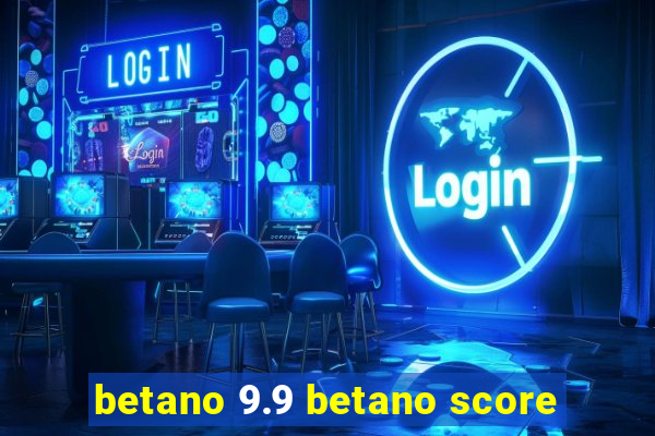 betano 9.9 betano score