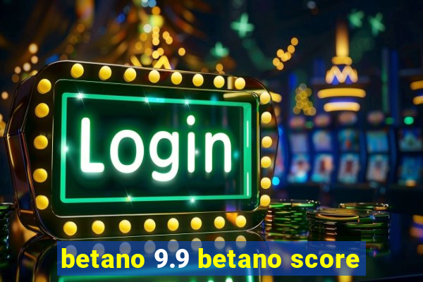 betano 9.9 betano score