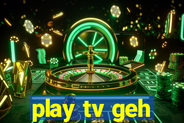 play tv geh