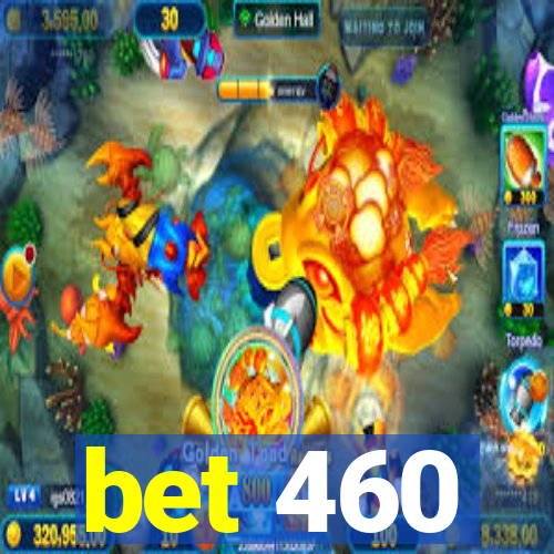 bet 460