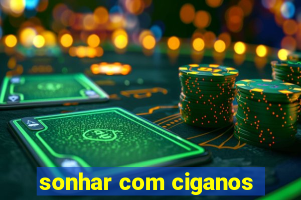 sonhar com ciganos