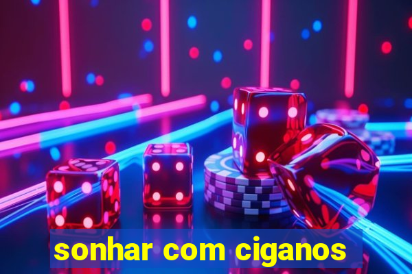 sonhar com ciganos