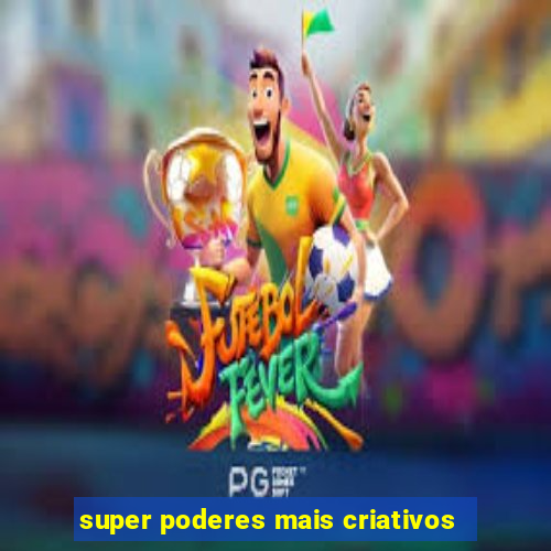 super poderes mais criativos