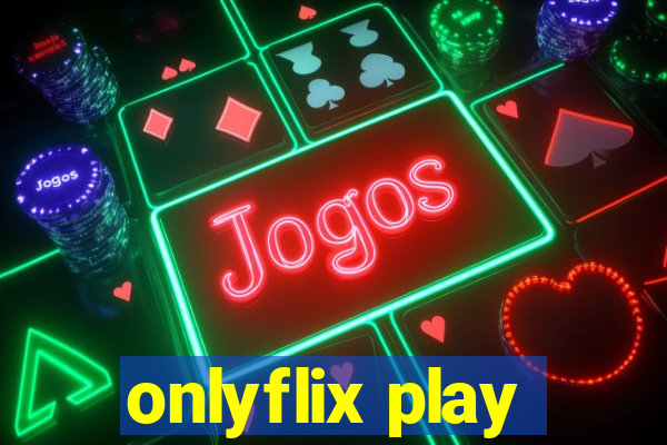 onlyflix play