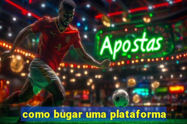 como bugar uma plataforma