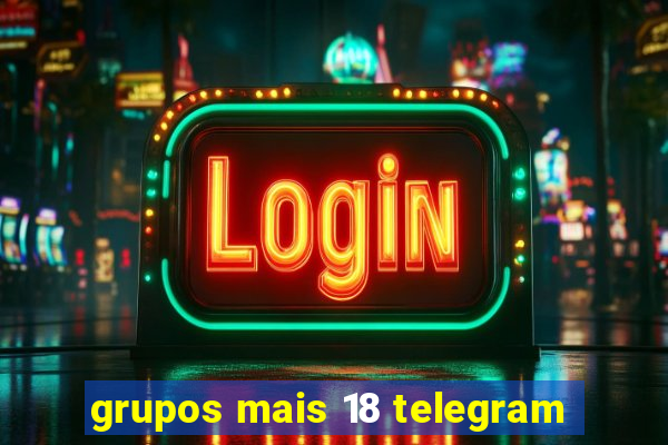 grupos mais 18 telegram