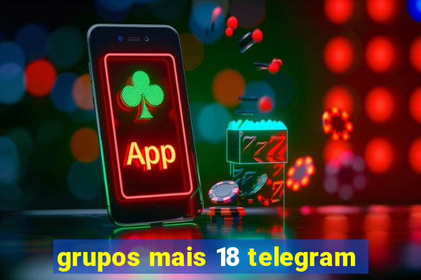 grupos mais 18 telegram