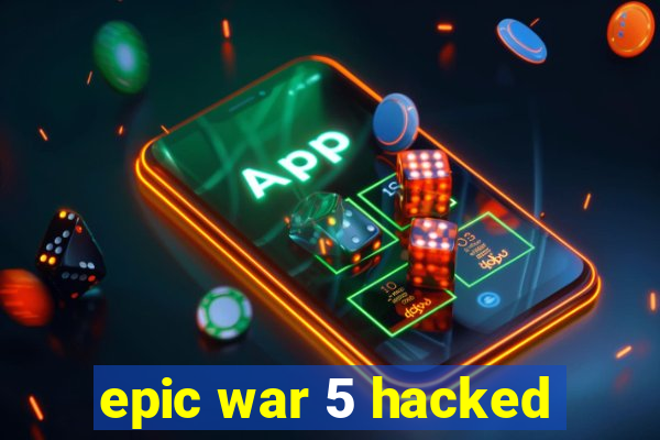 epic war 5 hacked