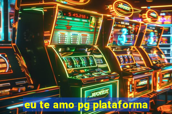 eu te amo pg plataforma