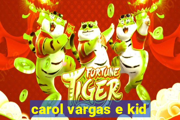 carol vargas e kid