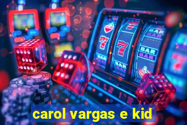 carol vargas e kid