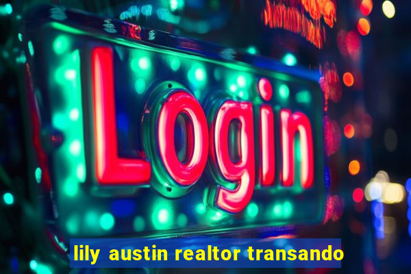 lily austin realtor transando