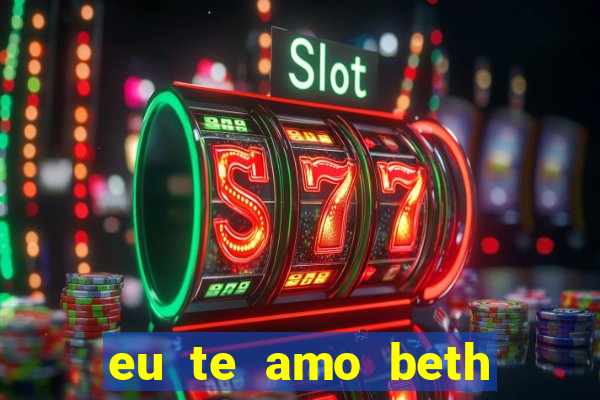 eu te amo beth cooper 2