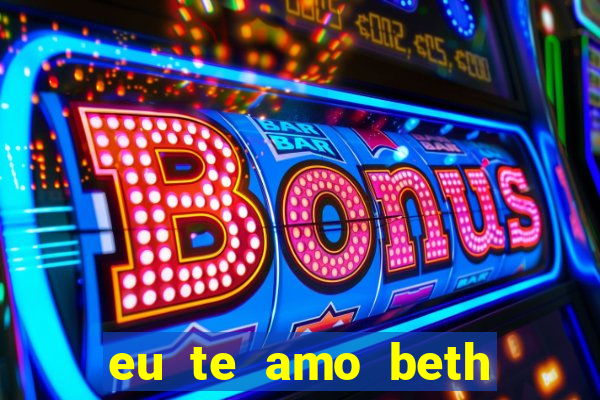 eu te amo beth cooper 2