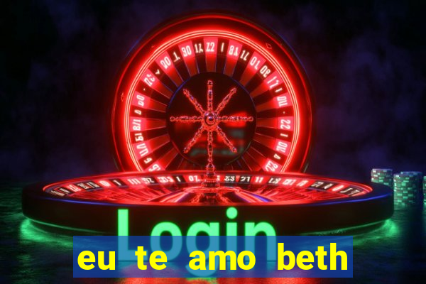 eu te amo beth cooper 2