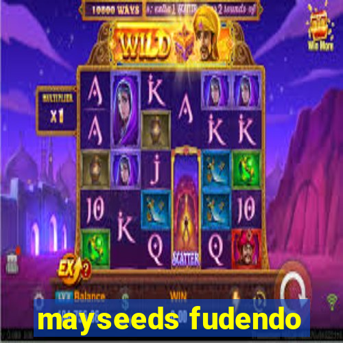 mayseeds fudendo