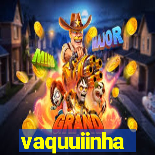 vaquuiinha