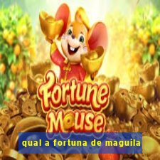 qual a fortuna de maguila