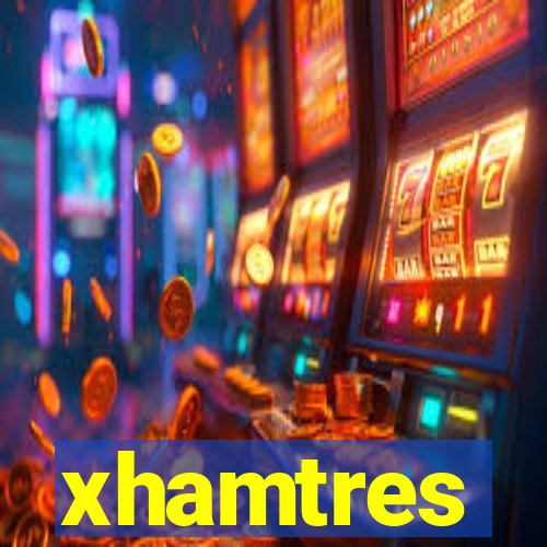 xhamtres