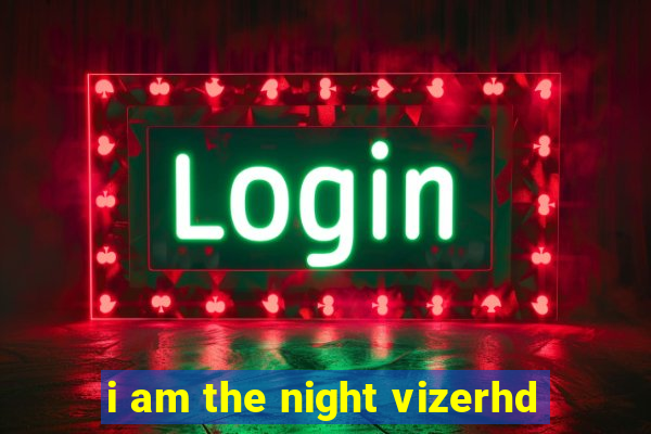 i am the night vizerhd