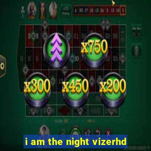 i am the night vizerhd