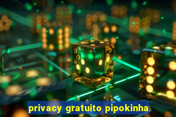 privacy gratuito pipokinha