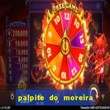 palpite do moreira de hoje