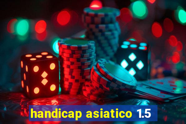 handicap asiatico 1.5