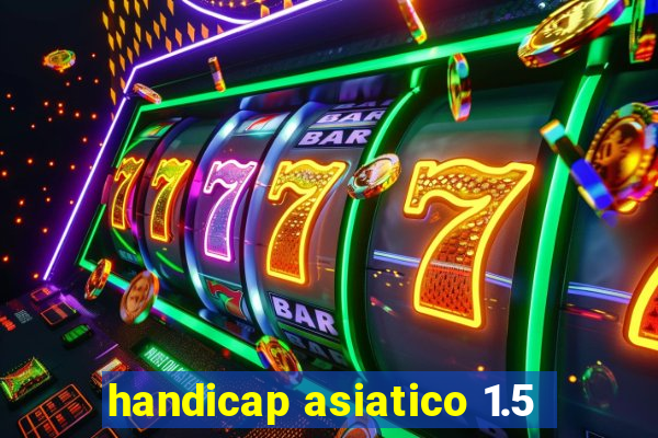 handicap asiatico 1.5