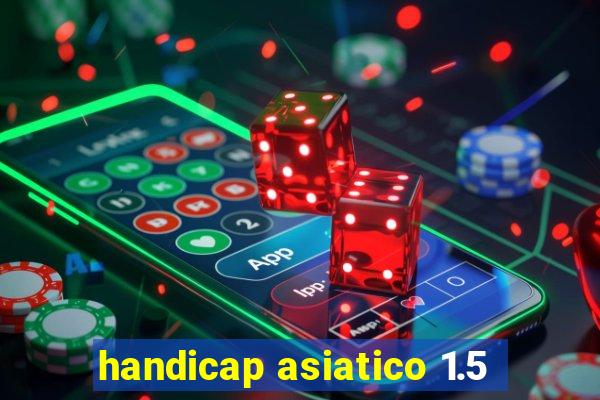 handicap asiatico 1.5