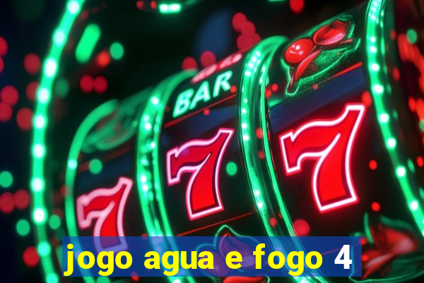 jogo agua e fogo 4